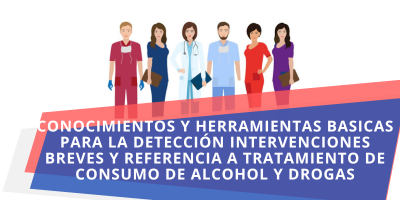 CONOCIMIENTOS Y HERRAMIENTAS BASICAS PARA LA DETECCIÓN INTERVENCIONES BREVES Y REFERENCIA A TRATAMIENTO DE CONSUMO DE ALCOHOL Y DROGAS