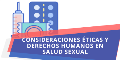 Consideraciones éticas y Derechos Humanos en Salud Sexual