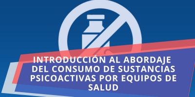 Introducción al abordaje del consumo de sustancias psicoactivas por equipos de salud