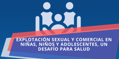 EXPLOTACIÓN SEXUAL Y COMERCIAL EN NIÑAS, NIÑOS Y ADOLESCENTES, UN DESAFÍO PARA SALUD - AGOSTO 2025